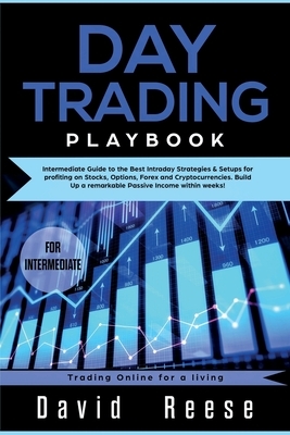 Day trading Playbook: Intermediate Guide to the Best Intraday Strategies & Setups for profiting on Stocks, Options, Forex and Cryptocurrenci by David Reese