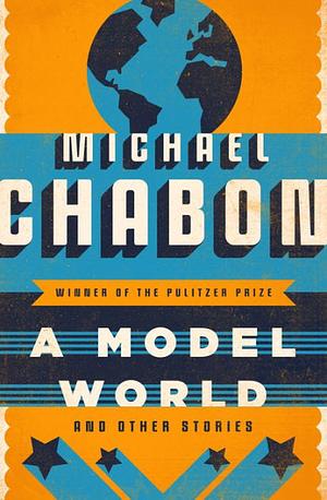 A Model World by Michael Chabon