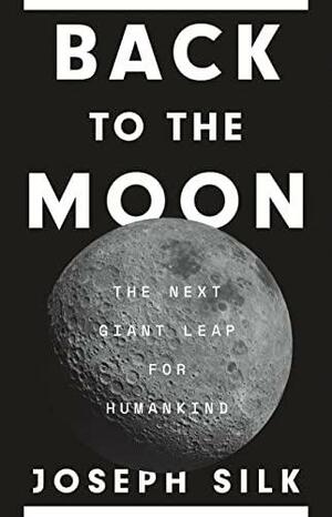 Back to the Moon: The Next Giant Leap for Humankind by Joseph Silk
