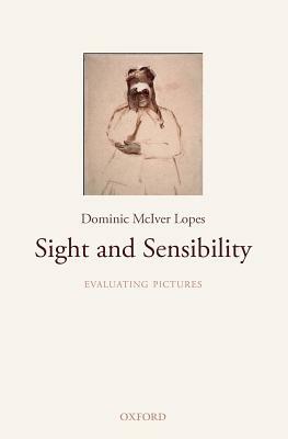 Sight and Sensibility: Evaluating Pictures by Dominic McIver Lopes