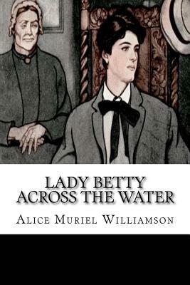 Lady Betty Across the Water by Alice Muriel Williamson