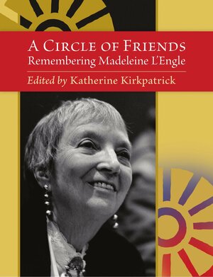 A Circle of Friends: Remembering Madeleine L'Engle by Katherine Kirkpatrick