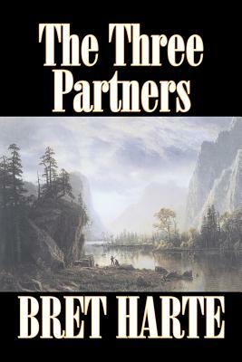 The Three Partners by Bret Harte, Fiction, Westerns, Historical by Bret Harte