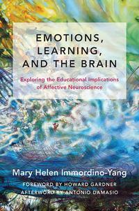Emotions, Learning, and the Brain: Exploring the Educational Implications of Affective Neuroscience by Mary Helen Immordino-Yang