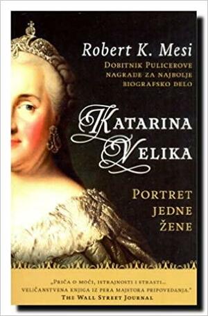 Katarina Velika: Portret jedne žene by Robert K. Massie