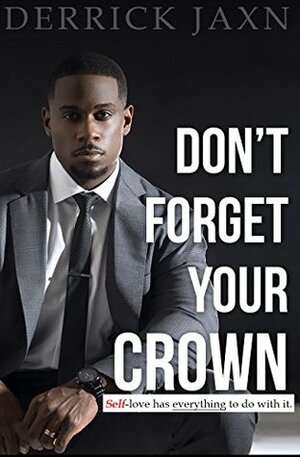 DON'T FORGET YOUR CROWN: Self-Love has everything to do with it. by Derrick Jaxn