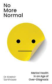 No More Normal: Mental Health in an Age of Over-Diagnosis by Dr Santhouse, Alastair Santhouse