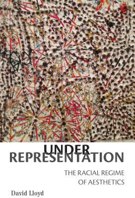 Under Representation: The Racial Regime of Aesthetics by David Lloyd