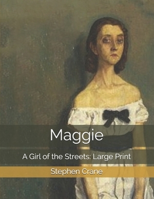 Maggie: A Girl of the Streets: Large Print by Stephen Crane