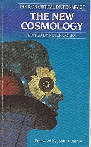 The Icon Critical Dictionary of the New Cosmology by Peter Coles