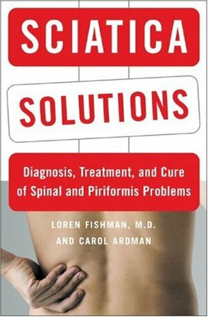 Sciatica Solutions: Diagnosis, Treatment, and Cure of Spinal and Piriformis Problems by Loren Fishman