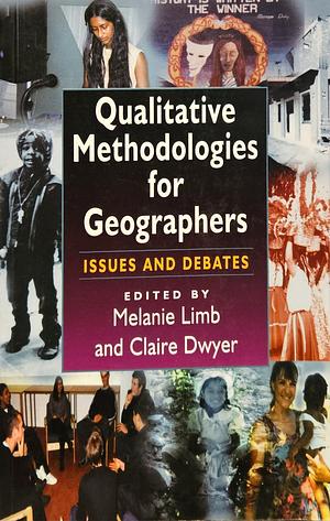 Qualitative Methodologies for Geographers: Issues and Debates by Claire Dwyer, Melanie Limb