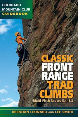 Classic Front Range Trad Climbs: Multi-Pitch Routes 5.4-5.8 by Brendan Leonard
