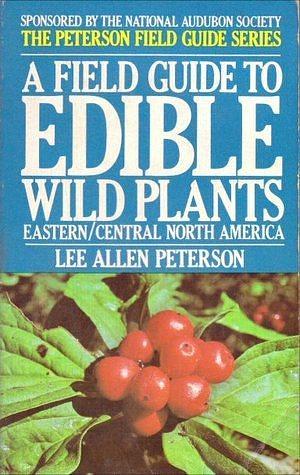 Field Guide to Edible Wild Plants: Eastern and Central North America by Lee Allen Peterson, Lee Allen Peterson