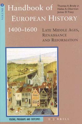 Handbook of European History 1400-1600: Late Middle Ages, Renaissance and Reformation: Volume II: Visions, Programs, Outcomes by 