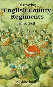 Discovering English County Regiments by Ian F.W. Beckett
