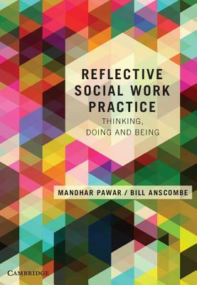Reflective Social Work Practice: Thinking, Doing and Being by Bill Anscombe, Manohar Pawar