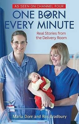 One Born Every Minute: Real Stories from the Delivery Room by Ros Bradbury, Maria Dore