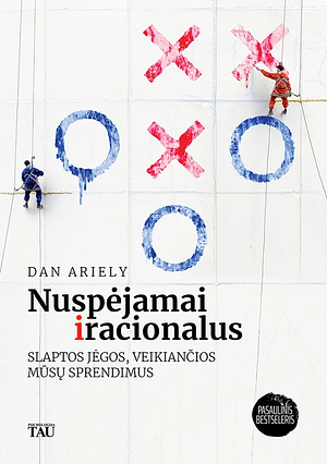 Nuspėjamai iracionalus: slaptos jėgos, veikiančios mūsų sprendimus by Dan Ariely