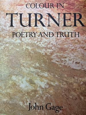 Colour in Turner: Poetry and Truth by John Gage