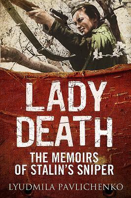 Lady Death: The Memoirs of Stalin's Sniper by Martin Pegler, Lyudmila Pavlichenko