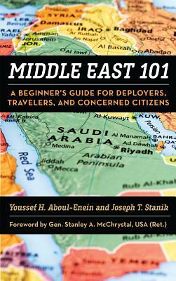 Middle East 101: A Beginner's Guide for Deployers Travelers and Concerned Citizens by Joseph T. Stanik, Youssef H. Aboul-Enein