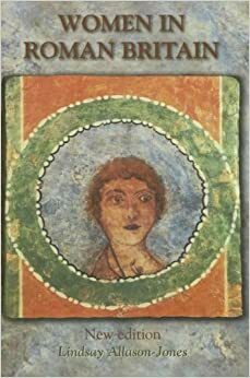 Women in Roman Britain by Lindsay Allason-Jones