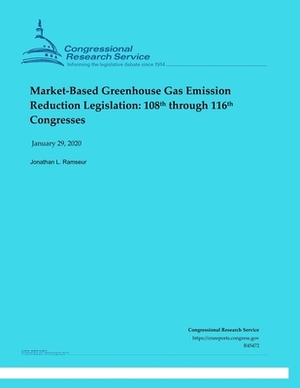 Market-Based Greenhouse Gas Emission Reduction Legislation: 108th through 116th Congresses by Jonathan L. Ramseur