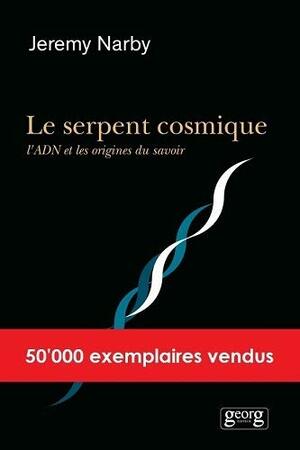 Le Serpent Cosmique, L'adn Et Les Origines Du Savoir by Jeremy Narby