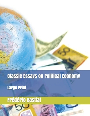 Classic Essays on Political Economy: Large Print by Frédéric Bastiat