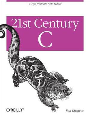 21st Century C: C Tips from the New School by Ben Klemens