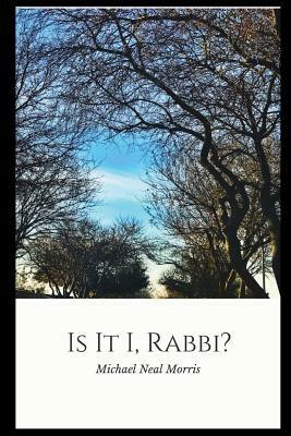 Is It I, Rabbi? by Michael Neal Morris