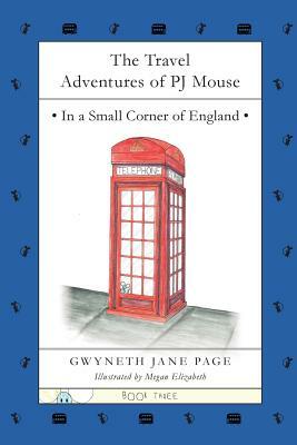 The Travel Adventures of PJ Mouse: In a Small Corner of England by Gwyneth Jane Page