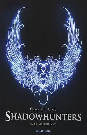 Shadowhunters. La Prima Trilogia by Cassandra Clare