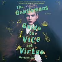 The Gentleman's Guide to Vice and Virtue by Mackenzi Lee