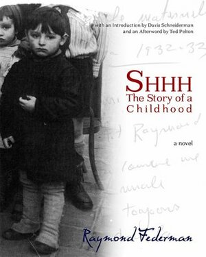 Shhh: The Story of a Childhood by Ted Pelton, Raymond Federman, Davis Schneiderman