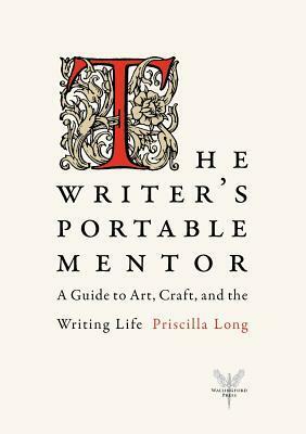 The Writer's Portable Mentor: A Guide to Art, Craft, and the Writing Life by Priscilla Long