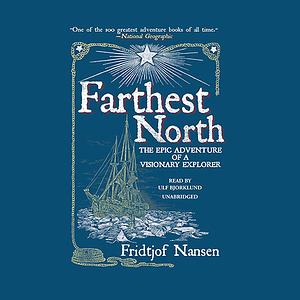 Farthest North: The Incredible Three-Year Voyage to the Frozen Latitudes of the North by Fridtjof Nansen