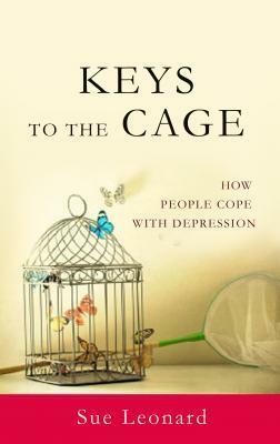 Keys to the Cage: How People Cope with Depression by Sue Leonard