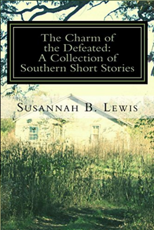 The Charm of the Defeated: A Collection of Southern Short Stories by Susannah B. Lewis