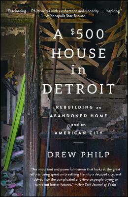 A $500 House in Detroit: Rebuilding an Abandoned Home and an American City by Drew Philp