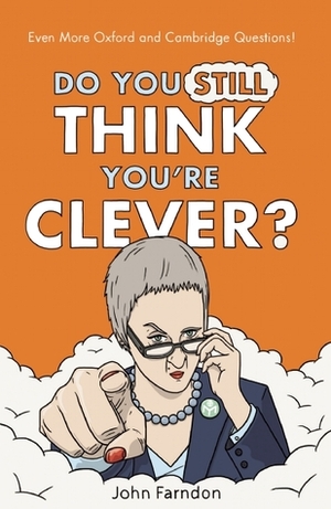 Do You Still Think You're Clever?: Even More Oxford and Cambridge Questions! by John Farndon