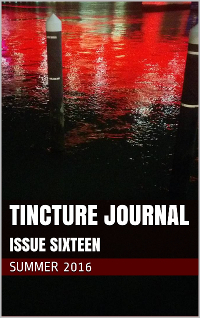 Tincture Journal: Issue Sixteen by Lucille Bellucci, Jane Frank, Timothy Ogene, Rico Craig, Mark Ward, Cameron Colwell, Adam Ouston, Alice Whitmore, Michelle McLaren, Kelsey Dean, Joshua Baird, Belinda Rule, Daniel Young, Louise Slocombe, Mary Chydiriotis, Adam Ford, Rob Walker, Stuart Barnes, A.J. Carruthers, Kirby Fenwick, Michelle Cahill, Stephen Samuel, Simon Barker, Moll Green, Ivy Alvarez, Jessica Hoadley, Eduardo Frajman, Stu Hatton