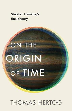 On the Origin of Time by Thomas Hertog, Thomas Hertog