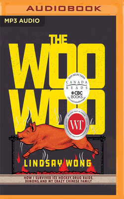 The Woo-Woo: How I Survived Ice Hockey, Drug Raids, Demons, and My Crazy Chinese Family by Lindsay Wong