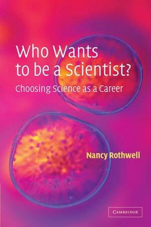 Who Wants to Be a Scientist?: Choosing Science as a Career by Nancy Rothwell