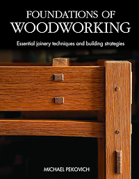 Foundations of Woodworking: Essential Joinery Techniques and Building Strategies by Michael Pekovich