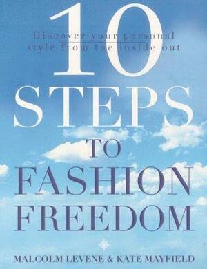 10 Steps to Fashion Freedom: Discover your personal style from the inside out by Malcolm Levene, Kate Mayfield