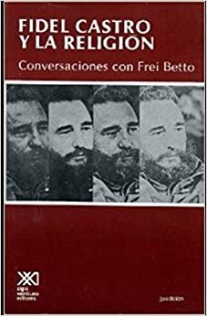Fidel y la Religion: Conversaciones Con Frei Betto by Fidel Castro, Frei Betto