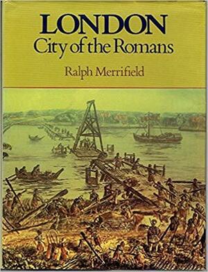 London, City of the Romans by Ralph Merrifield